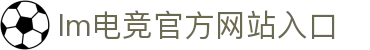 im电竞(中国)官方网站-登录入口